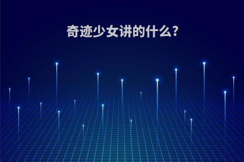 奇迹少女讲的什么?