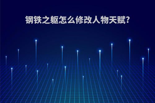 钢铁之躯怎么修改人物天赋?
