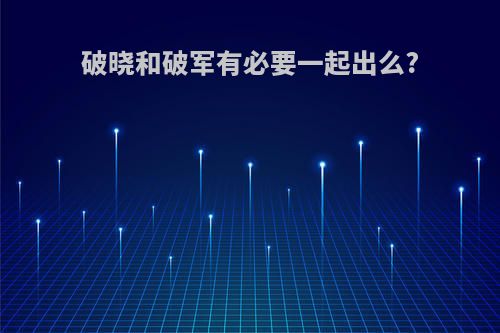 破晓和破军有必要一起出么?