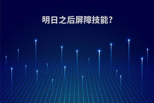 明日之后屏障技能?