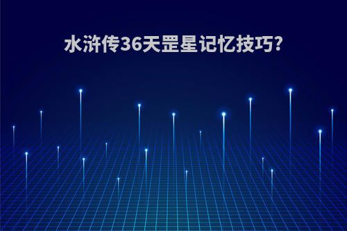 水浒传36天罡星记忆技巧?