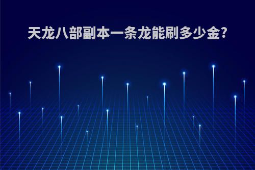 天龙八部副本一条龙能刷多少金?