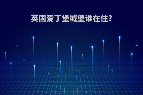 英国爱丁堡城堡谁在住?