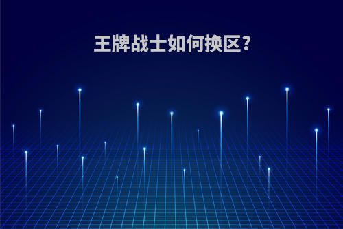 王牌战士如何换区?