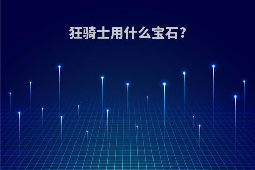 狂骑士用什么宝石?