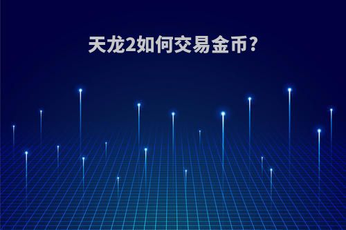 天龙2如何交易金币?