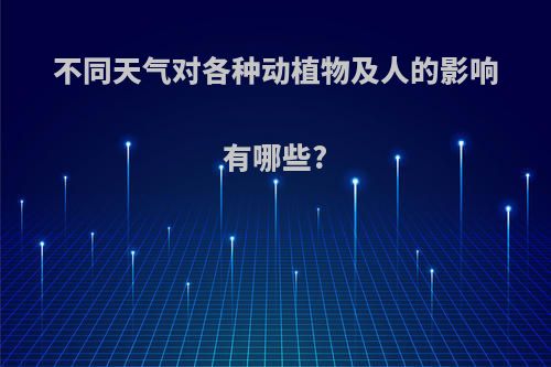 不同天气对各种动植物及人的影响有哪些?