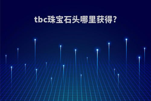 tbc珠宝石头哪里获得?
