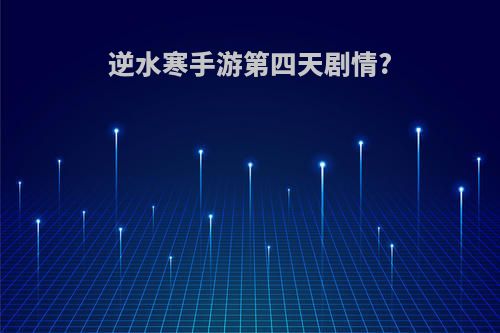 逆水寒手游第四天剧情?