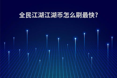全民江湖江湖币怎么刷最快?