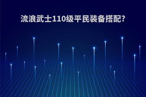 流浪武士110级平民装备搭配?