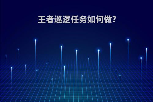 王者巡逻任务如何做?