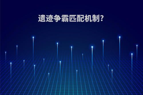 遗迹争霸匹配机制?