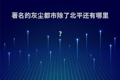 著名的灰尘都市除了北平还有哪里?