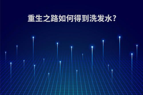 重生之路如何得到洗发水?
