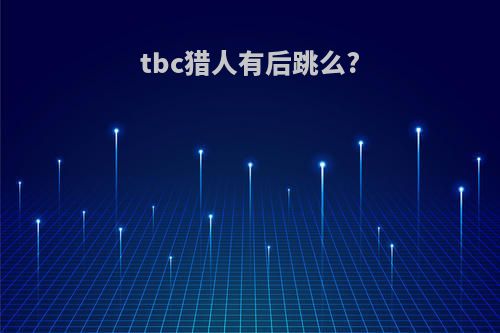 tbc猎人有后跳么?