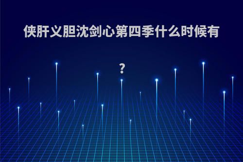 侠肝义胆沈剑心第四季什么时候有?