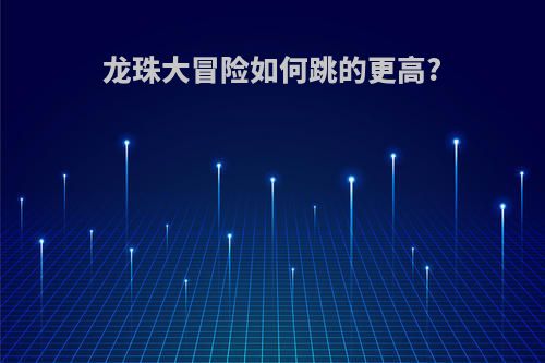 龙珠大冒险如何跳的更高?