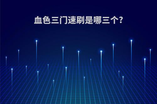 血色三门速刷是哪三个?
