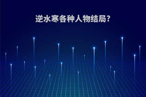 逆水寒各种人物结局?