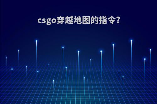 csgo穿越地图的指令?