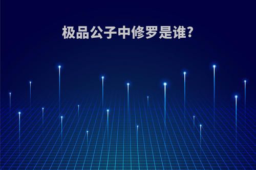 极品公子中修罗是谁?