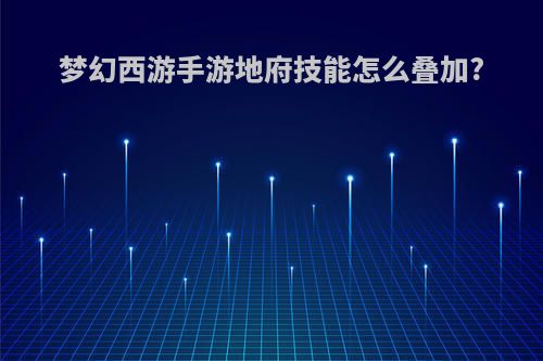 梦幻西游手游地府技能怎么叠加?