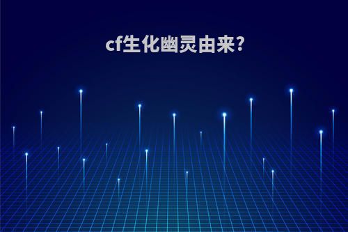 cf生化幽灵由来?
