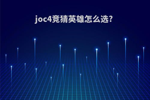 joc4竞猜英雄怎么选?