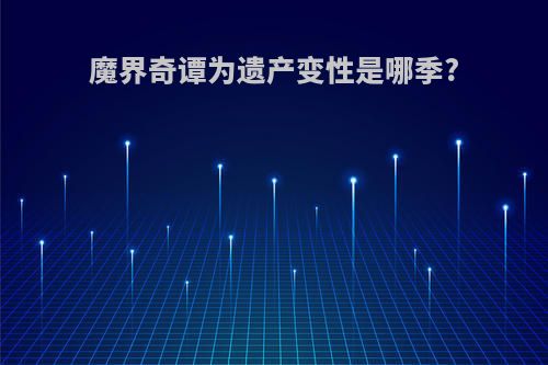 魔界奇谭为遗产变性是哪季?