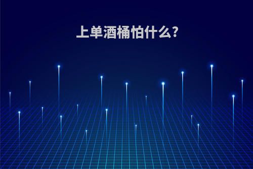 上单酒桶怕什么?