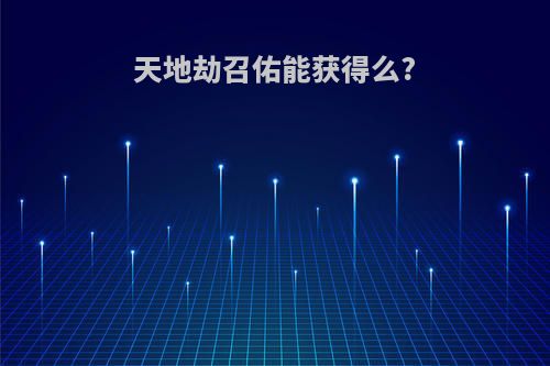 天地劫召佑能获得么?