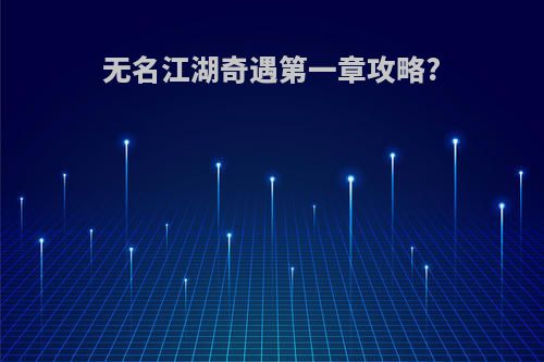 无名江湖奇遇第一章攻略?