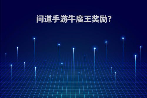 问道手游牛魔王奖励?