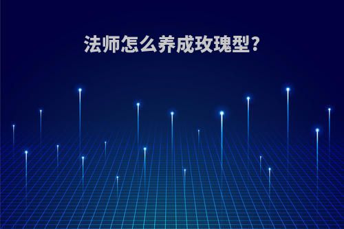 法师怎么养成玫瑰型?