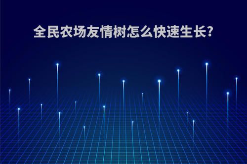 全民农场友情树怎么快速生长?