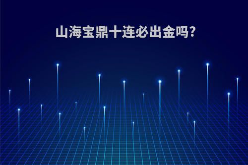 山海宝鼎十连必出金吗?