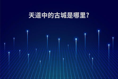 天道中的古城是哪里?