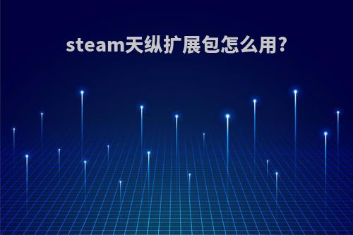 steam天纵扩展包怎么用?