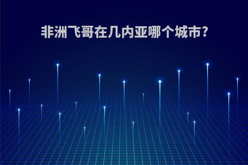 非洲飞哥在几内亚哪个城市?