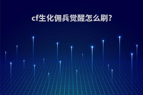 cf生化佣兵觉醒怎么刷?