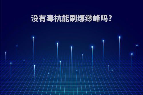 没有毒抗能刷缥缈峰吗?