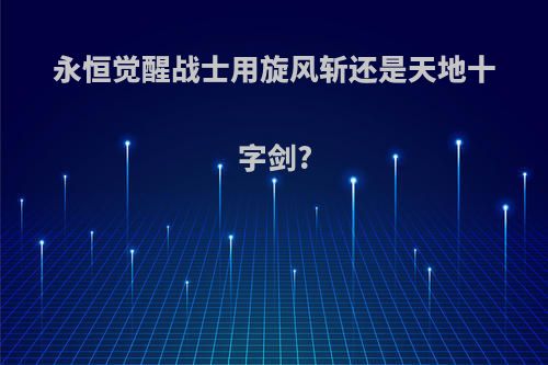 永恒觉醒战士用旋风斩还是天地十字剑?