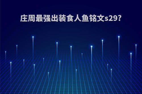 庄周最强出装食人鱼铭文s29?