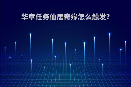 华章任务仙居奇缘怎么触发?