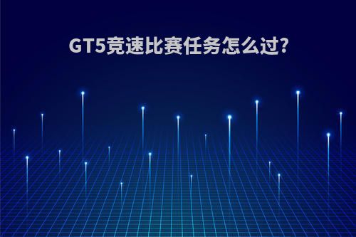 GT5竞速比赛任务怎么过?