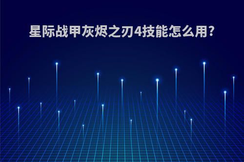 星际战甲灰烬之刃4技能怎么用?