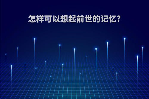 怎样可以想起前世的记忆?