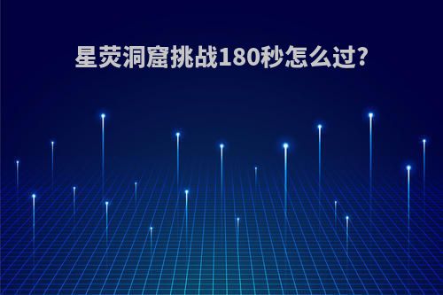 星荧洞窟挑战180秒怎么过?