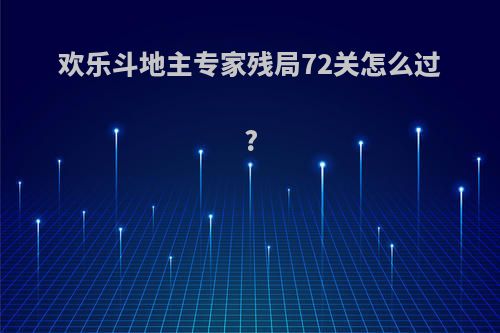 欢乐斗地主专家残局72关怎么过?